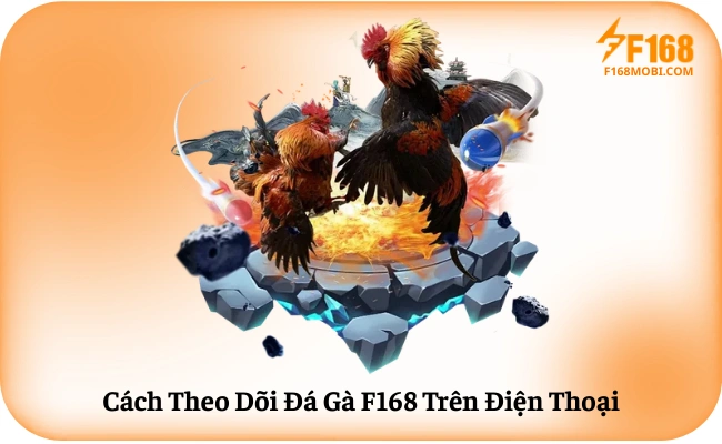 Cách Theo Dõi Đá Gà F168 Trên Điện Thoại