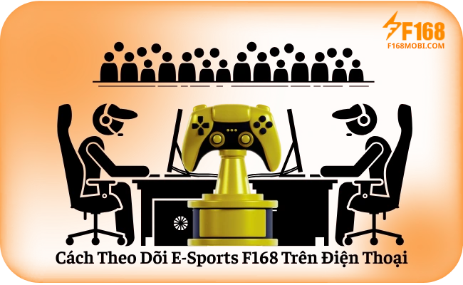 Cách Theo Dõi E-Sports F168 Trên Điện Thoại