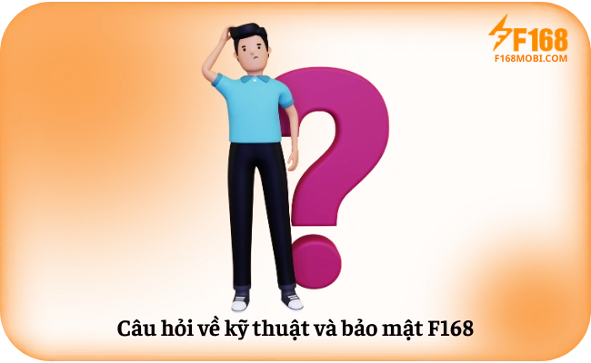 Câu hỏi về kỹ thuật và bảo mật F168
