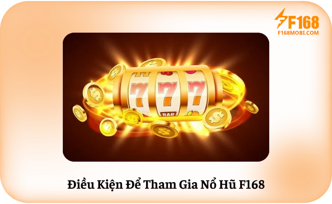 Điều Kiện Để Tham Gia Nổ Hũ F168