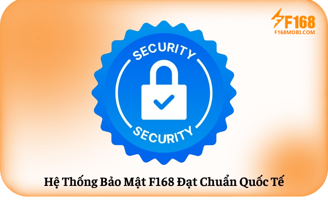 Hệ Thống Bảo Mật F168 Đạt Chuẩn Quốc Tế
