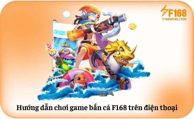 Hướng dẫn chơi game bắn cá F168 trên điện thoại