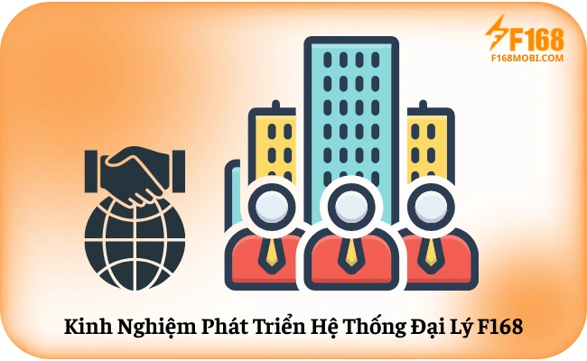 Kinh Nghiệm Phát Triển Hệ Thống Đại Lý F168