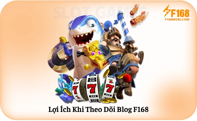 Lợi Ích Khi Theo Dõi Blog F168