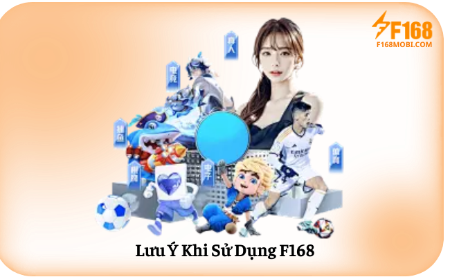 Lưu Ý Khi Sử Dụng F168
