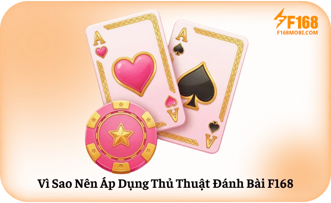 Vì Sao Nên Áp Dụng Thủ Thuật Đánh Bài F168